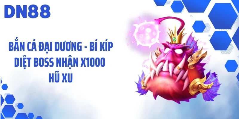 Bắn Cá Đại Dương - Bí Kíp Diệt Boss Nhận x1000 Hũ Xu