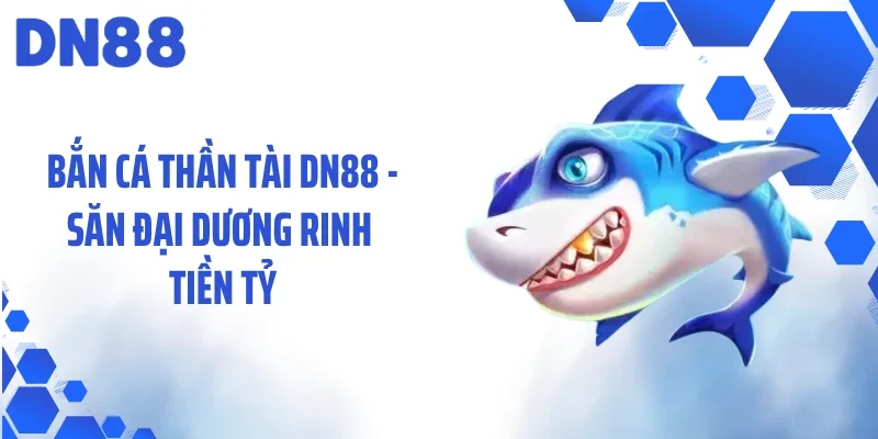 Bắn Cá Thần Tài Dn88 - Săn Đại Dương Rinh Tiền Tỷ