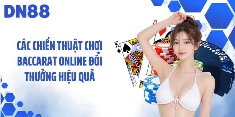 Các chiến thuật chơi baccarat online đổi thưởng hiệu quả