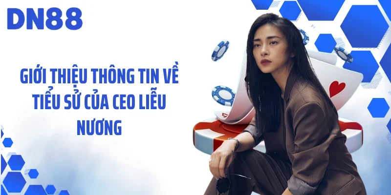 Giới thiệu thông tin về tiểu sử của CEO Liễu Nương
