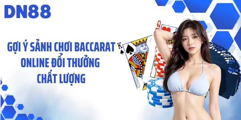 Gợi ý sảnh chơi baccarat online đổi thưởng chất lượng