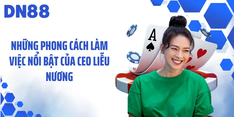 Những phong cách làm việc nổi bật của CEO Liễu Nương
