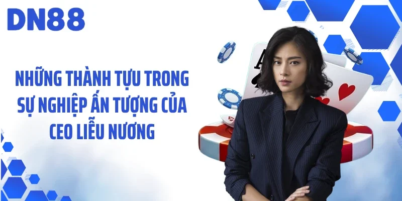 Những thành tựu trong sự nghiệp ấn tượng của CEO Liễu Nương