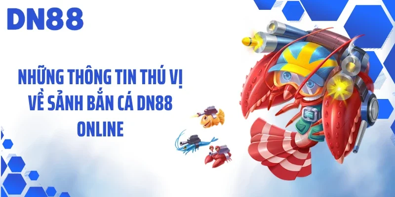 Những thông tin thú vị về sảnh bắn cá DN88 online