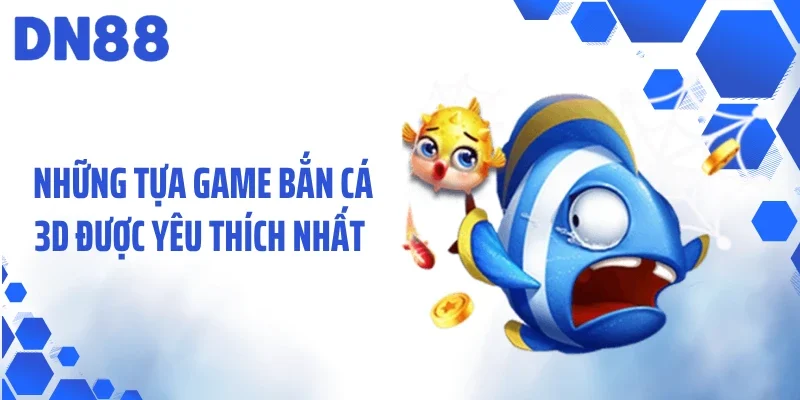 Những tựa game bắn cá 3D được yêu thích nhất