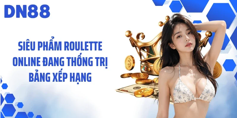 Siêu phẩm roulette online đang thống trị bảng xếp hạng