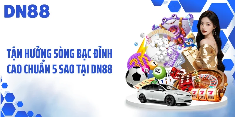 Tận hưởng sòng bạc đỉnh cao chuẩn 5 sao tại DN88